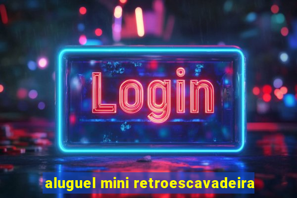 aluguel mini retroescavadeira